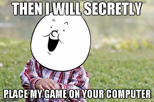 Evil Toddler Meme | THEN I WILL SECRETLY; PLACE MY GAME ON YOUR COMPUTER | image tagged in memes,evil toddler | made w/ Imgflip meme maker