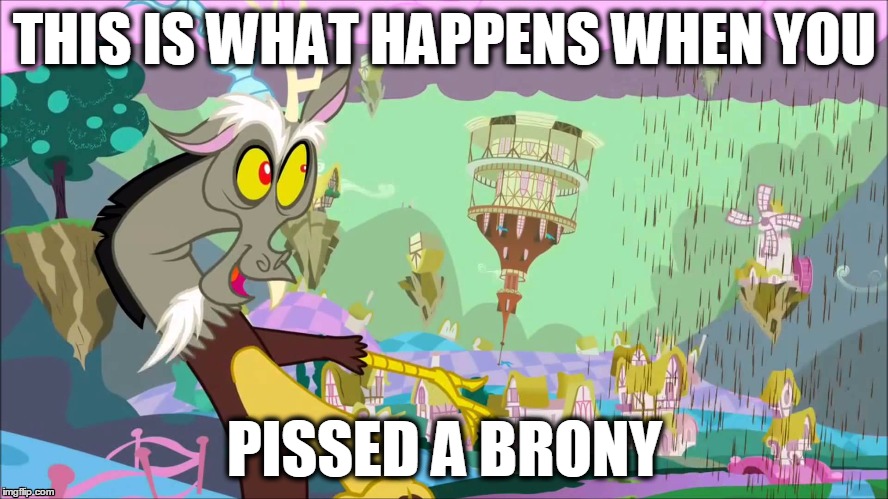 lord discord | THIS IS WHAT HAPPENS WHEN YOU; PISSED A BRONY | image tagged in brony | made w/ Imgflip meme maker