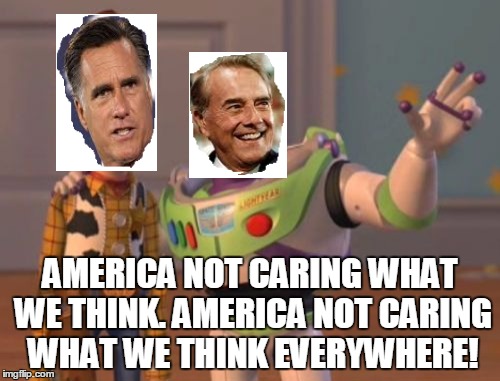 Nobody cares... | AMERICA NOT CARING WHAT WE THINK. AMERICA NOT CARING WHAT WE THINK EVERYWHERE! | image tagged in memes,x x everywhere,mitt romney,bob dole | made w/ Imgflip meme maker