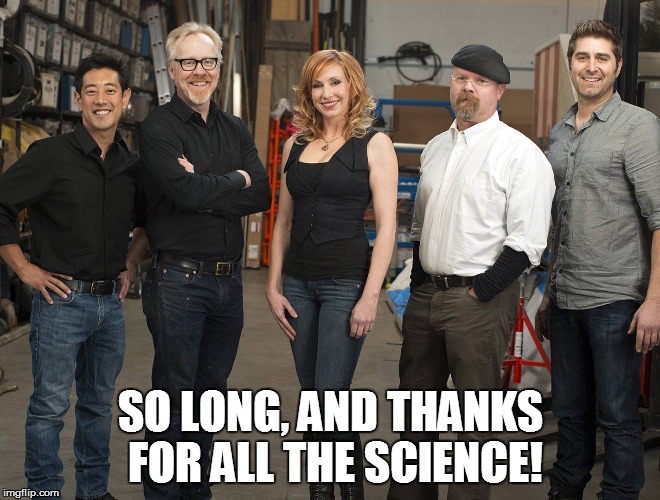 The Mythbusters | SO LONG, AND THANKS FOR ALL THE SCIENCE! | image tagged in genius | made w/ Imgflip meme maker