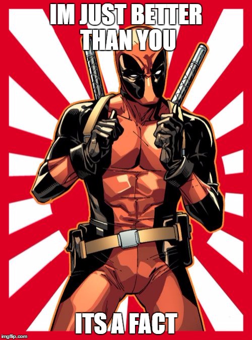 Deadpool Pick Up Lines | IM JUST BETTER THAN YOU; ITS A FACT | image tagged in memes,deadpool pick up lines | made w/ Imgflip meme maker