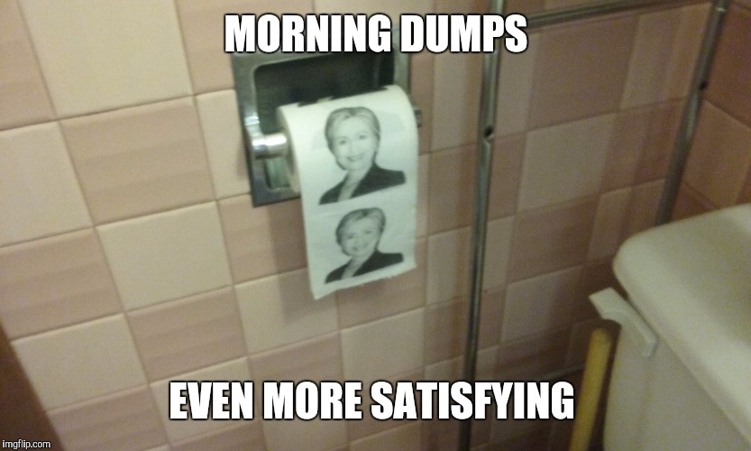 Meat and potatoes | MORNING DUMPS; EVEN MORE SATISFYING | image tagged in hilary clinton | made w/ Imgflip meme maker