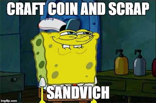 Don't You Squidward | CRAFT COIN AND SCRAP; SANDVICH | image tagged in memes,dont you squidward | made w/ Imgflip meme maker