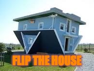 FLIP THE HOUSE | made w/ Imgflip meme maker
