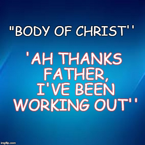 Body of Christ''.. ''Ah thanks father, I've been working out'' | "BODY OF CHRIST''; 'AH THANKS FATHER, I'VE BEEN WORKING OUT'' | image tagged in buddy christ,fitness,bodybuilder,sexy,religion,anti-religion | made w/ Imgflip meme maker