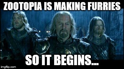 so it begins | ZOOTOPIA IS MAKING FURRIES; SO IT BEGINS... | image tagged in so it begins | made w/ Imgflip meme maker