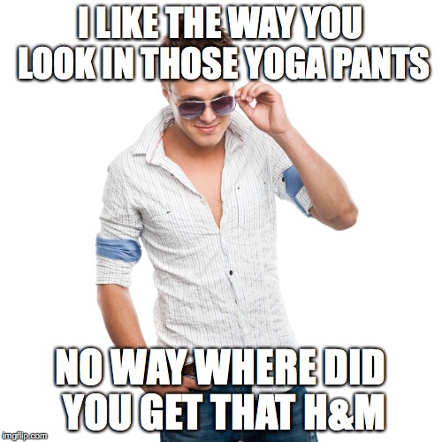 Gender Equal Gerry  | I LIKE THE WAY YOU LOOK IN THOSE YOGA PANTS; NO WAY WHERE DID YOU GET THAT H&M | image tagged in equality,gender equality | made w/ Imgflip meme maker