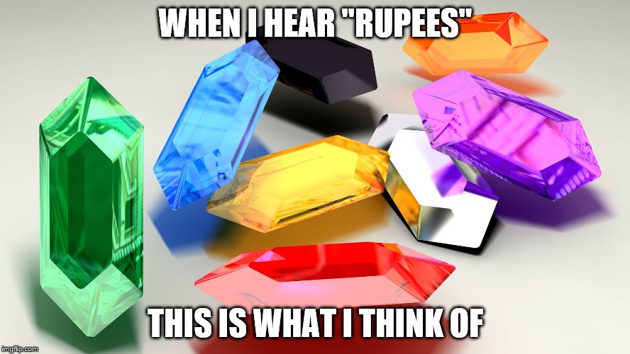 Apparently it's also the currency of India, Pakistan and several other countries... | WHEN I HEAR "RUPEES"; THIS IS WHAT I THINK OF | image tagged in rupees,memes,zelda,money | made w/ Imgflip meme maker