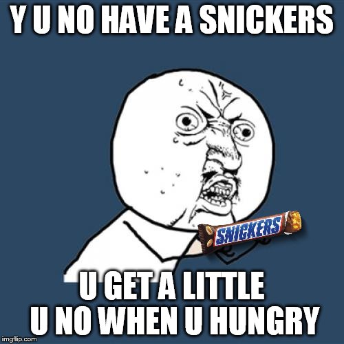 Y U No Meme | Y U NO HAVE A SNICKERS; U GET A LITTLE U NO WHEN U HUNGRY | image tagged in memes,y u no | made w/ Imgflip meme maker