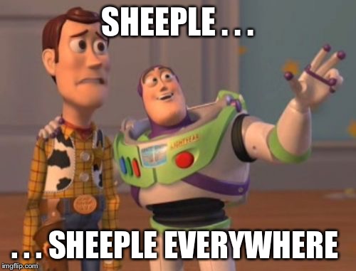 X, X Everywhere Meme | SHEEPLE . . . . . . SHEEPLE EVERYWHERE | image tagged in memes,x x everywhere | made w/ Imgflip meme maker