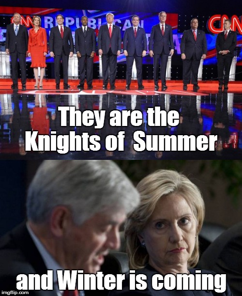 Game Of Throne | They are the Knights of 
Summer; and Winter is coming | image tagged in republican debate,donald trump,hillary clinton,election 2016,game of thrones,winter is coming | made w/ Imgflip meme maker