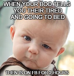 Skeptical Baby | WHEN YOUR BOO TELLS YOU THEIR TIRED AND GOING TO BED; THEN IS ON FB FOR 2 HOURS | image tagged in memes,skeptical baby | made w/ Imgflip meme maker