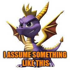 I ASSUME SOMETHING LIKE THIS | made w/ Imgflip meme maker
