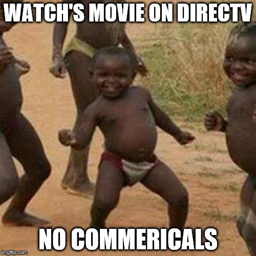 Third World Success Kid Meme | WATCH'S MOVIE ON DIRECTV; NO COMMERICALS | image tagged in memes,third world success kid | made w/ Imgflip meme maker