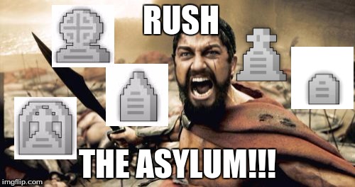 Sparta Leonidas Meme | RUSH; THE ASYLUM!!! | image tagged in memes,sparta leonidas | made w/ Imgflip meme maker