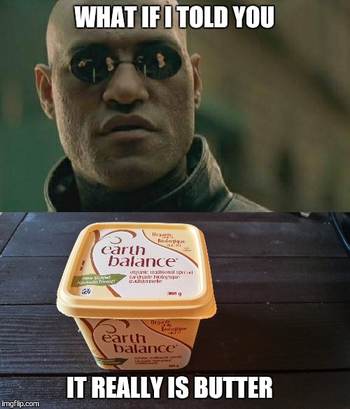 Hippie butter | WHAT IF I TOLD YOU; IT REALLY IS BUTTER | image tagged in butter,memes,matrix morpheus,hippie,hippies,food | made w/ Imgflip meme maker