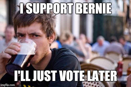 I SUPPORT BERNIE I'LL JUST VOTE LATER | made w/ Imgflip meme maker