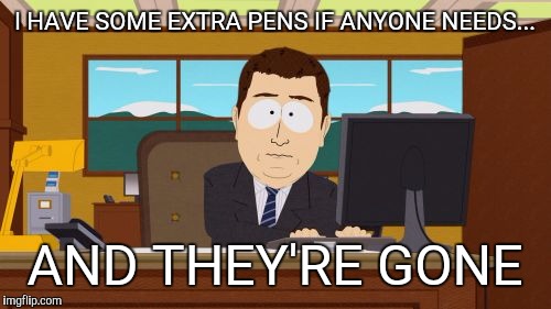 Aaaaand Its Gone | I HAVE SOME EXTRA PENS IF ANYONE NEEDS... AND THEY'RE GONE | image tagged in memes,aaaaand its gone | made w/ Imgflip meme maker