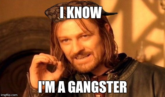 One Does Not Simply Meme | I KNOW; I'M A GANGSTER | image tagged in memes,one does not simply,scumbag | made w/ Imgflip meme maker