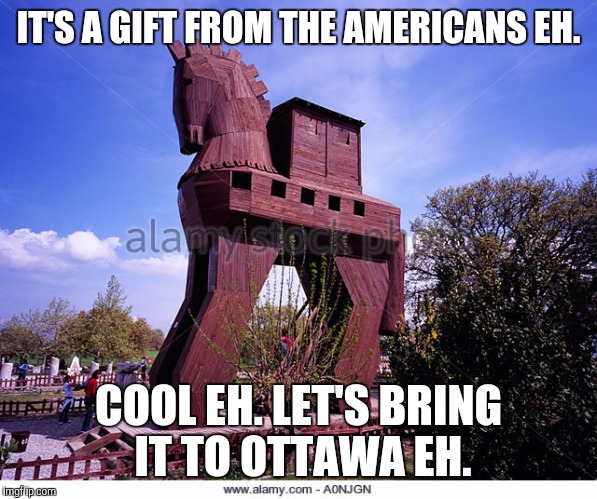 IT'S A GIFT FROM THE AMERICANS EH. COOL EH. LET'S BRING IT TO OTTAWA EH. | made w/ Imgflip meme maker