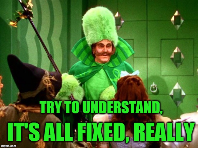 If ever a whiz... | TRY TO UNDERSTAND, IT'S ALL FIXED, REALLY | image tagged in fixed elections,wizard of oz | made w/ Imgflip meme maker