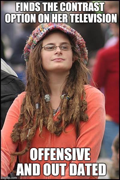 College Liberal | FINDS THE CONTRAST OPTION ON HER TELEVISION; OFFENSIVE AND OUT DATED | image tagged in memes,college liberal | made w/ Imgflip meme maker