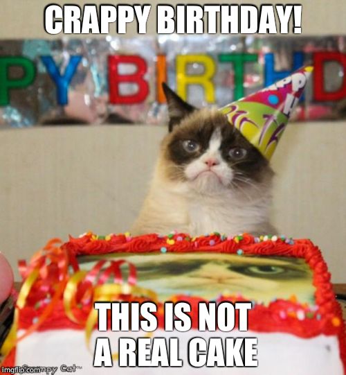 Grumpy Cat Birthday | CRAPPY BIRTHDAY! THIS IS NOT A REAL CAKE | image tagged in memes,grumpy cat birthday | made w/ Imgflip meme maker