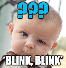 Skeptical Baby Meme | ??? *BLINK, BLINK* | image tagged in memes,skeptical baby | made w/ Imgflip meme maker