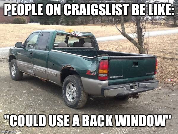 Craigslist be like |  PEOPLE ON CRAIGSLIST BE LIKE:; "COULD USE A BACK WINDOW" | image tagged in craigslist | made w/ Imgflip meme maker