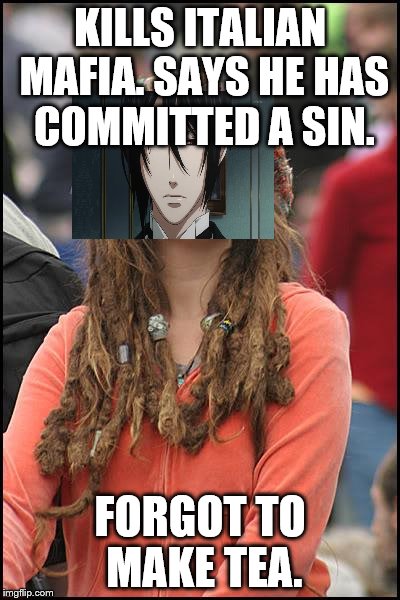 College Liberal | KILLS ITALIAN MAFIA. SAYS HE HAS COMMITTED A SIN. FORGOT TO MAKE TEA. | image tagged in memes,college liberal | made w/ Imgflip meme maker