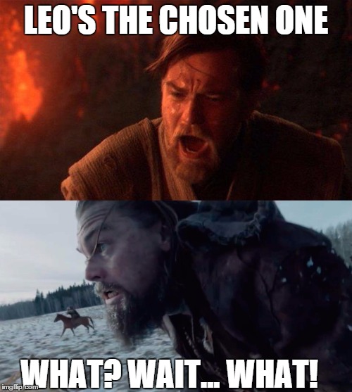 I'm sorry it's kindoff late... i just tought of it | LEO'S THE CHOSEN ONE; WHAT? WAIT... WHAT! | image tagged in leonardo dicaprio,you were the chosen one star wars,oscars,best,actor | made w/ Imgflip meme maker