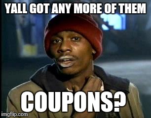 This is what grocery shopping with my grandmother is like.  | YALL GOT ANY MORE OF THEM; COUPONS? | image tagged in memes,yall got any more of | made w/ Imgflip meme maker