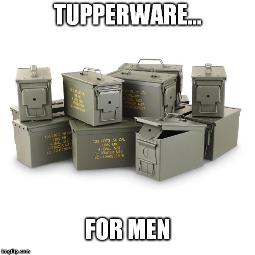tupperware for life | TUPPERWARE... FOR MEN | image tagged in military | made w/ Imgflip meme maker