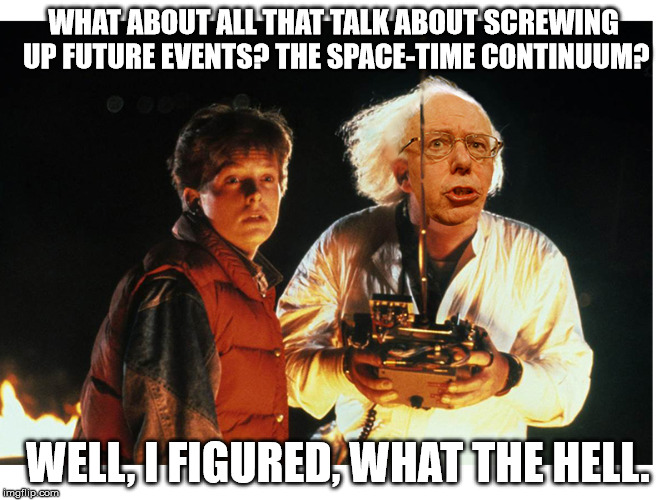 WHAT ABOUT ALL THAT TALK ABOUT SCREWING UP FUTURE EVENTS? THE SPACE-TIME CONTINUUM? WELL, I FIGURED, WHAT THE HELL. | image tagged in bernie for the future | made w/ Imgflip meme maker