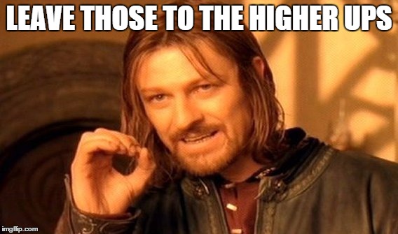 One Does Not Simply Meme | LEAVE THOSE TO THE HIGHER UPS | image tagged in memes,one does not simply | made w/ Imgflip meme maker