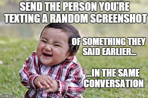 Evil Toddler Meme | SEND THE PERSON YOU'RE TEXTING A RANDOM SCREENSHOT; OF SOMETHING THEY SAID EARLIER... ...IN THE SAME CONVERSATION | image tagged in memes,evil toddler | made w/ Imgflip meme maker