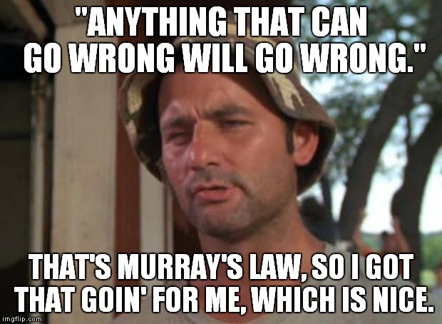 Murray is an optimist... | "ANYTHING THAT CAN GO WRONG WILL GO WRONG."; THAT'S MURRAY'S LAW, SO I GOT THAT GOIN' FOR ME, WHICH IS NICE. | image tagged in memes,so i got that goin for me which is nice,funny,murphy | made w/ Imgflip meme maker