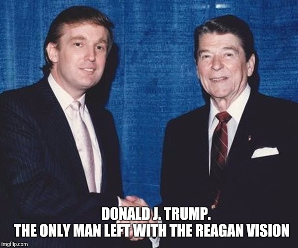 DONALD J. TRUMP.          THE ONLY MAN LEFT WITH THE REAGAN VISION | made w/ Imgflip meme maker