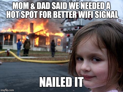 Disaster Girl Meme | MOM & DAD SAID WE NEEDED A HOT SPOT FOR BETTER WIFI SIGNAL; NAILED IT | image tagged in memes,disaster girl | made w/ Imgflip meme maker