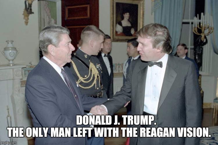 DONALD J. TRUMP.       THE ONLY MAN LEFT WITH THE REAGAN VISION. | made w/ Imgflip meme maker