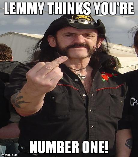 LEMMY THINKS YOU'RE NUMBER ONE! | made w/ Imgflip meme maker