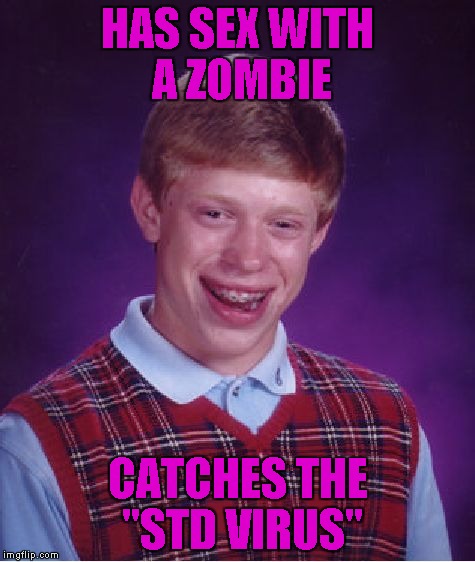 Bad Luck Brian Meme | HAS SEX WITH A ZOMBIE CATCHES THE "STD VIRUS" | image tagged in memes,bad luck brian | made w/ Imgflip meme maker