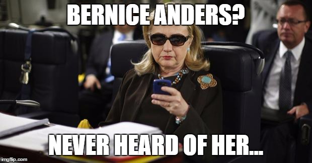 Hillary delete | BERNICE ANDERS? NEVER HEARD OF HER... | image tagged in hillary delete | made w/ Imgflip meme maker