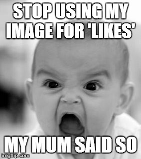 Angry Baby | STOP USING MY IMAGE FOR 'LIKES'; MY MUM SAID SO | image tagged in memes,angry baby | made w/ Imgflip meme maker