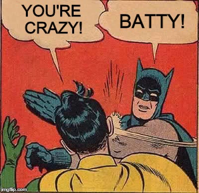 Batman Slapping Robin | YOU'RE CRAZY! BATTY! | image tagged in memes,batman slapping robin | made w/ Imgflip meme maker