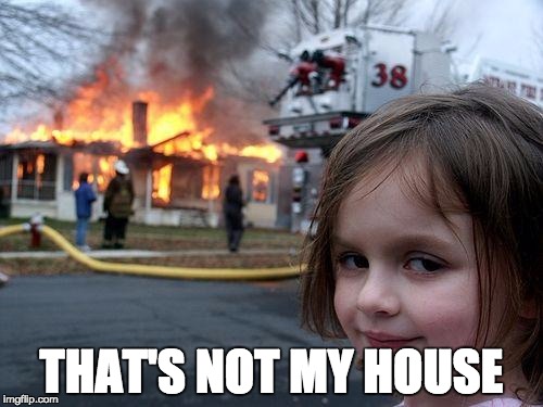 Disaster Girl | THAT'S NOT MY HOUSE | image tagged in memes,disaster girl | made w/ Imgflip meme maker