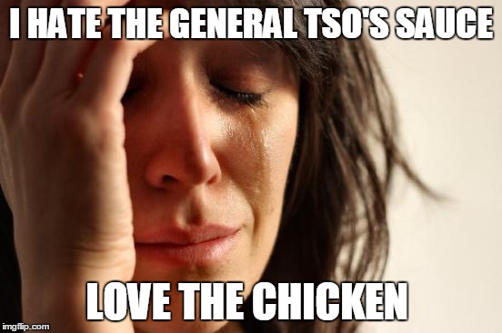 First World Problems | I HATE THE GENERAL TSO'S SAUCE; LOVE THE CHICKEN | image tagged in memes,first world problems | made w/ Imgflip meme maker