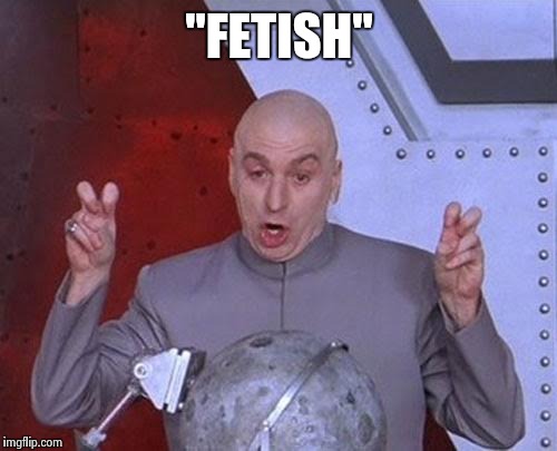 "FETISH" | image tagged in memes,dr evil laser | made w/ Imgflip meme maker