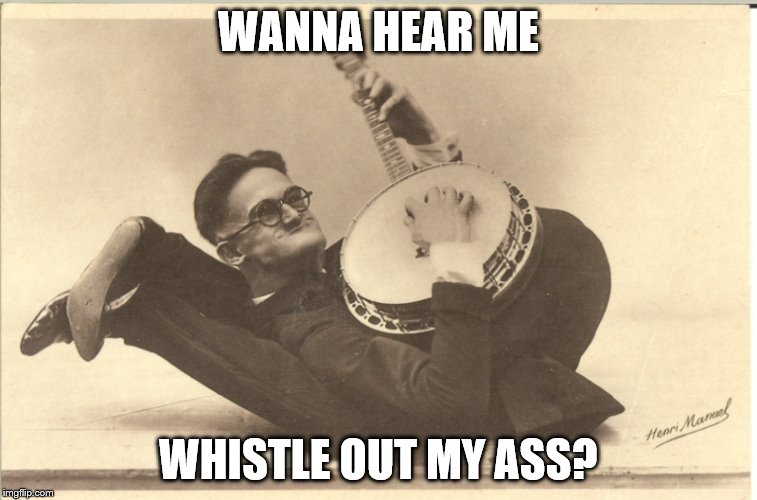 Before the was Kanye West... | WANNA HEAR ME; WHISTLE OUT MY ASS? | image tagged in memes,banjo | made w/ Imgflip meme maker