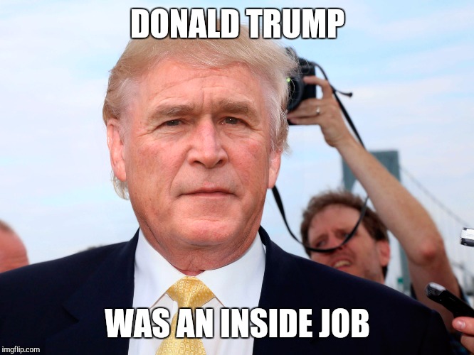 Donald Bush | DONALD TRUMP; WAS AN INSIDE JOB | image tagged in george bush,donald trump | made w/ Imgflip meme maker